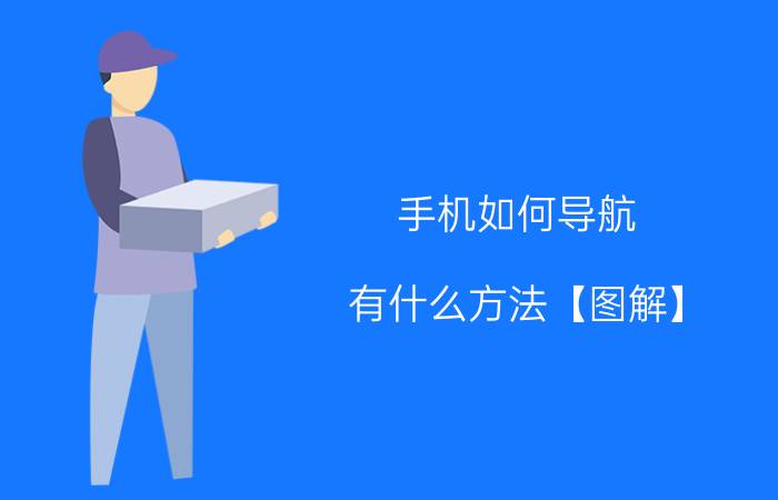 手机如何导航 有什么方法【图解】